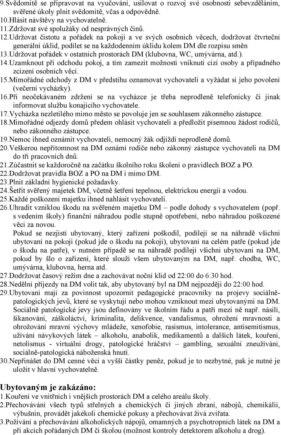 Udržovat čistotu a pořádek na pokoji a ve svých osobních věcech, dodržovat čtvrteční generální úklid, podílet se na každodenním úklidu kolem DM dle rozpisu směn 13.