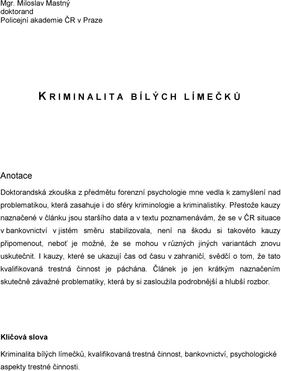 Přestože kauzy naznačené v článku jsou staršího data a v textu poznamenávám, že se v ČR situace v bankovnictví v jistém směru stabilizovala, není na škodu si takovéto kauzy připomenout, neboť je