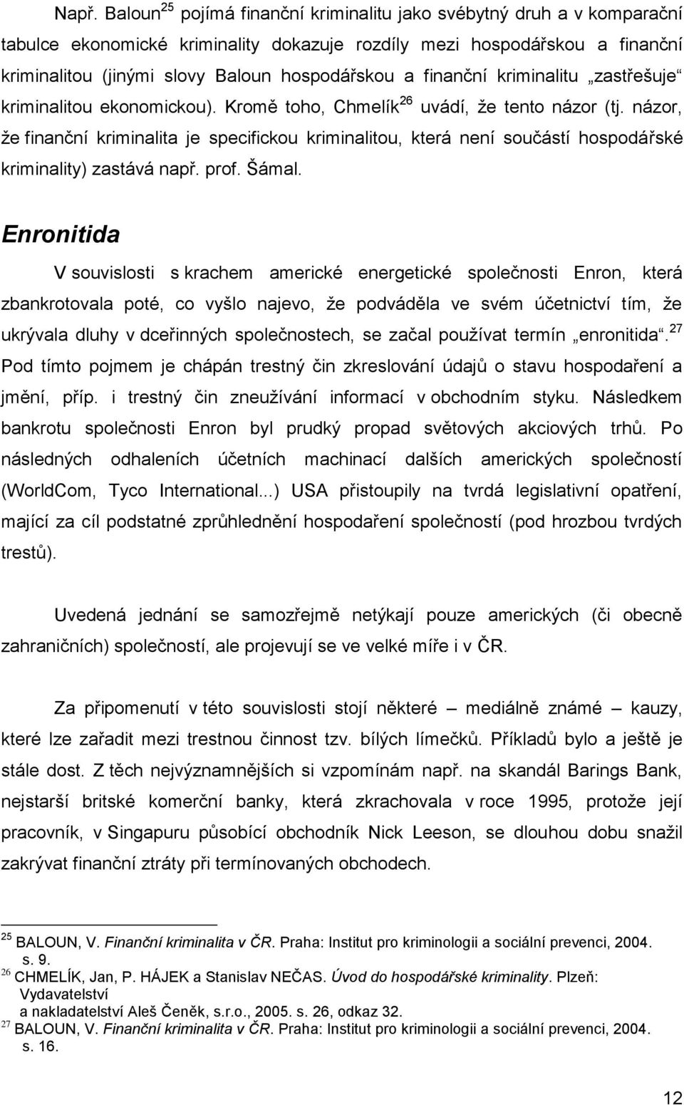 názor, že finanční kriminalita je specifickou kriminalitou, která není součástí hospodářské kriminality) zastává např. prof. Šámal.