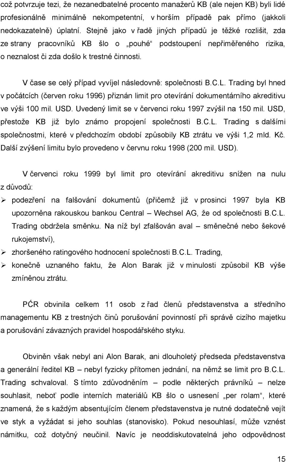 V čase se celý případ vyvíjel následovně: společnosti B.C.L. Trading byl hned v počátcích (červen roku 1996) přiznán limit pro otevírání dokumentárního akreditivu ve výši 100 mil. USD.