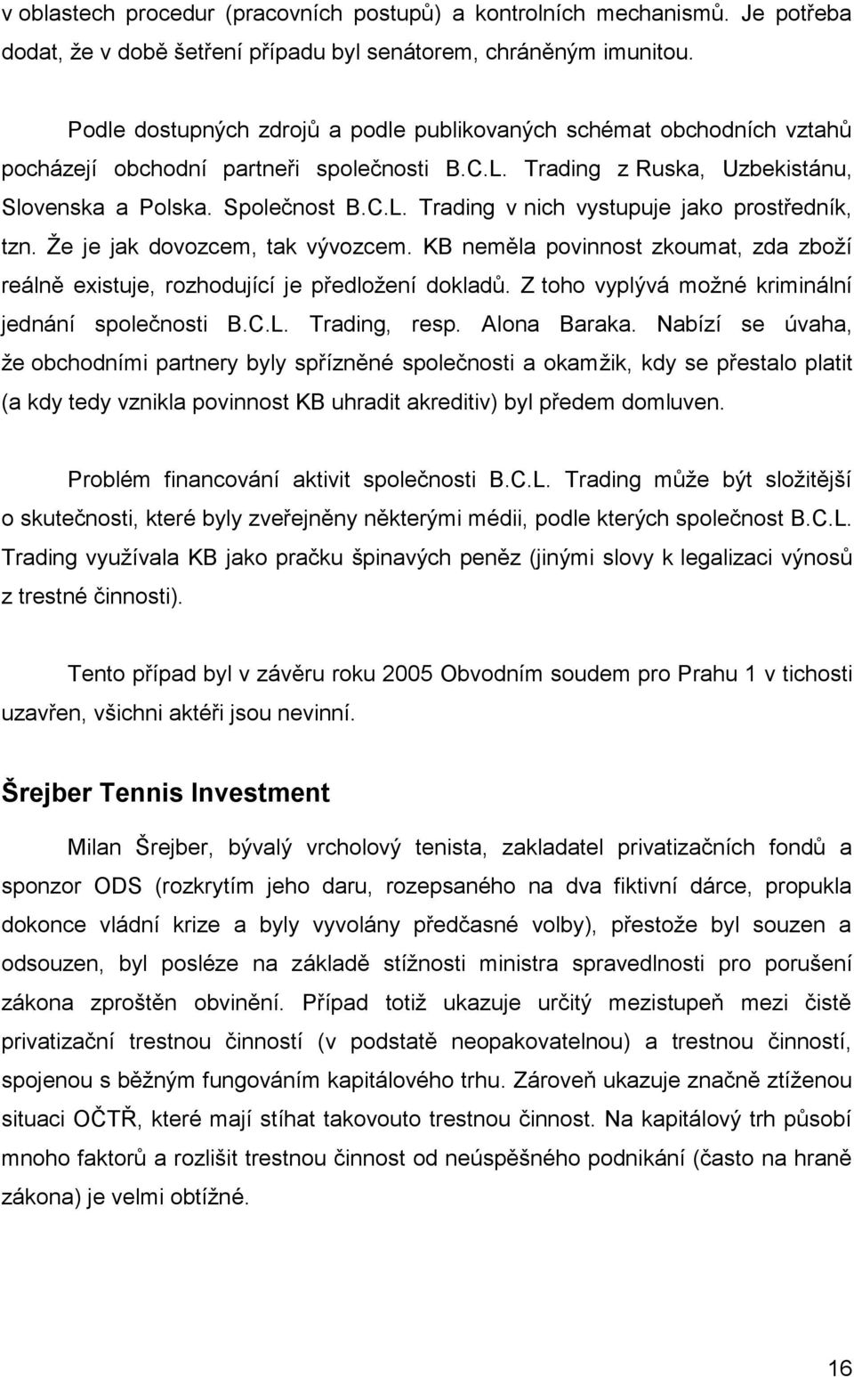 Že je jak dovozcem, tak vývozcem. KB neměla povinnost zkoumat, zda zboží reálně existuje, rozhodující je předložení dokladů. Z toho vyplývá možné kriminální jednání společnosti B.C.L. Trading, resp.