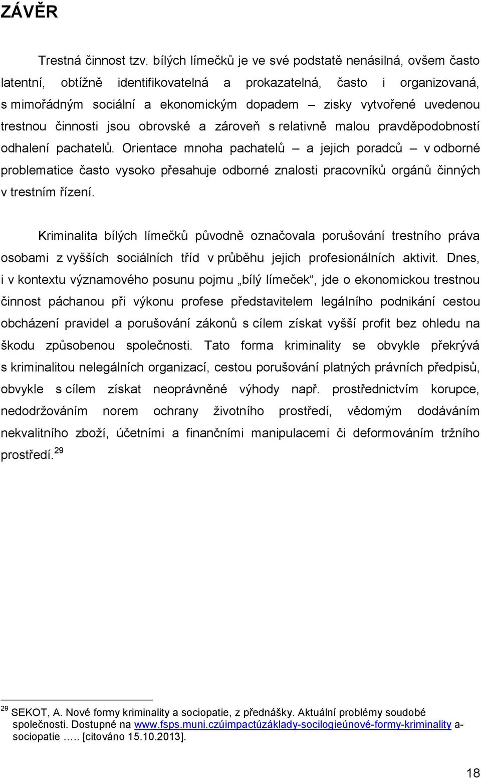 trestnou činnosti jsou obrovské a zároveň s relativně malou pravděpodobností odhalení pachatelů.