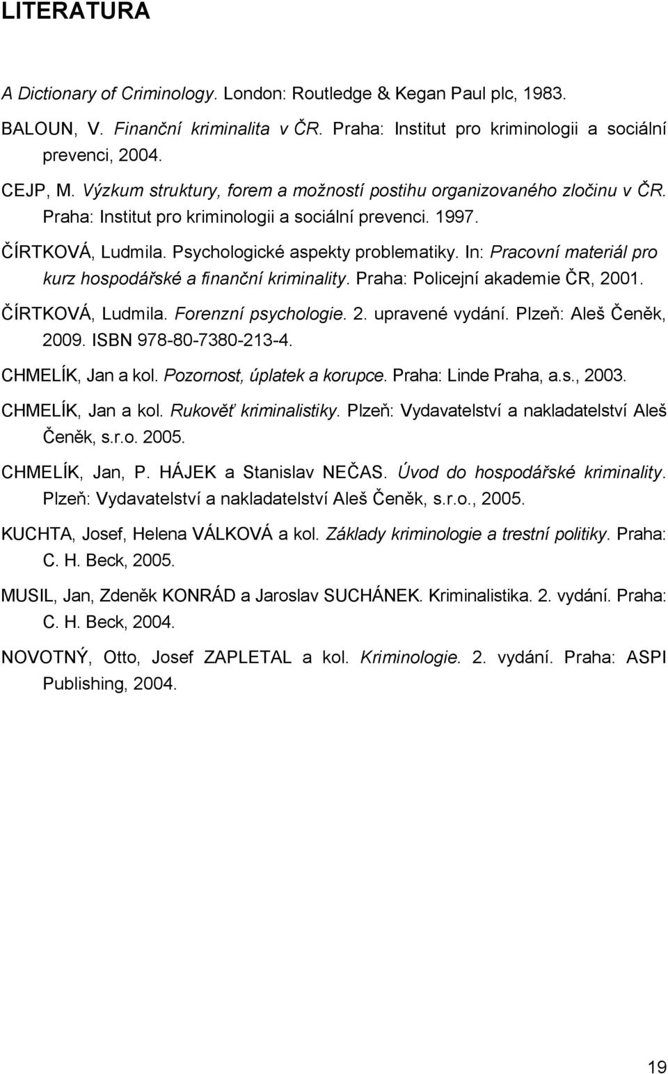 In: Pracovní materiál pro kurz hospodářské a finanční kriminality. Praha: Policejní akademie ČR, 2001. ČÍRTKOVÁ, Ludmila. Forenzní psychologie. 2. upravené vydání. Plzeň: Aleš Čeněk, 2009.