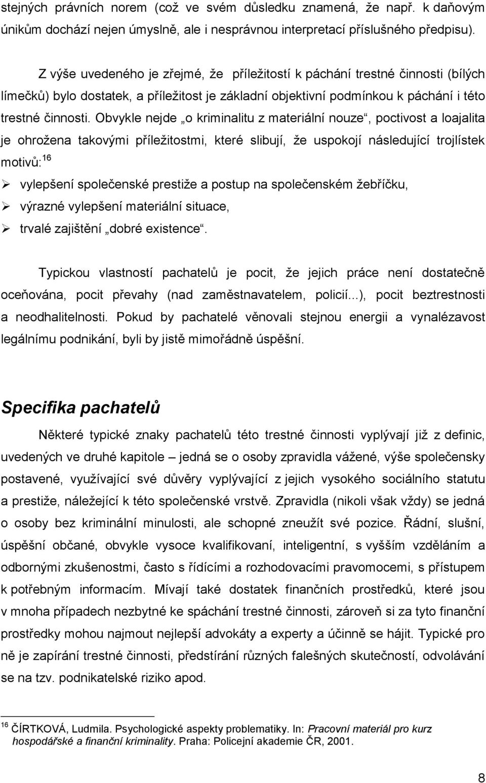 Obvykle nejde o kriminalitu z materiální nouze, poctivost a loajalita je ohrožena takovými příležitostmi, které slibují, že uspokojí následující trojlístek motivů: 16 vylepšení společenské prestiže a