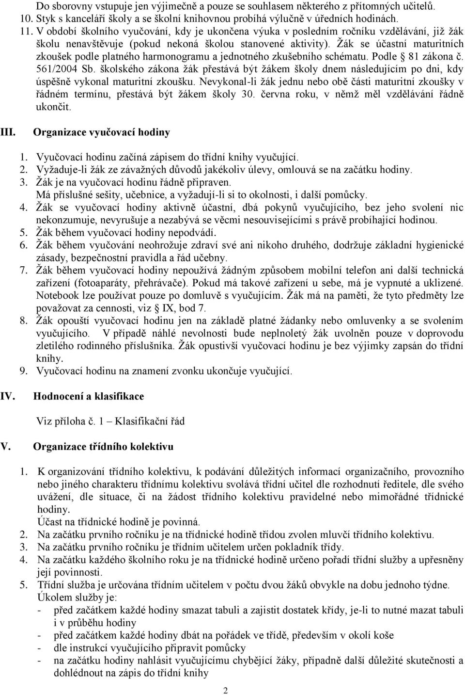 Žák se účastní maturitních zkoušek podle platného harmonogramu a jednotného zkušebního schématu. Podle 81 zákona č. 561/2004 Sb.