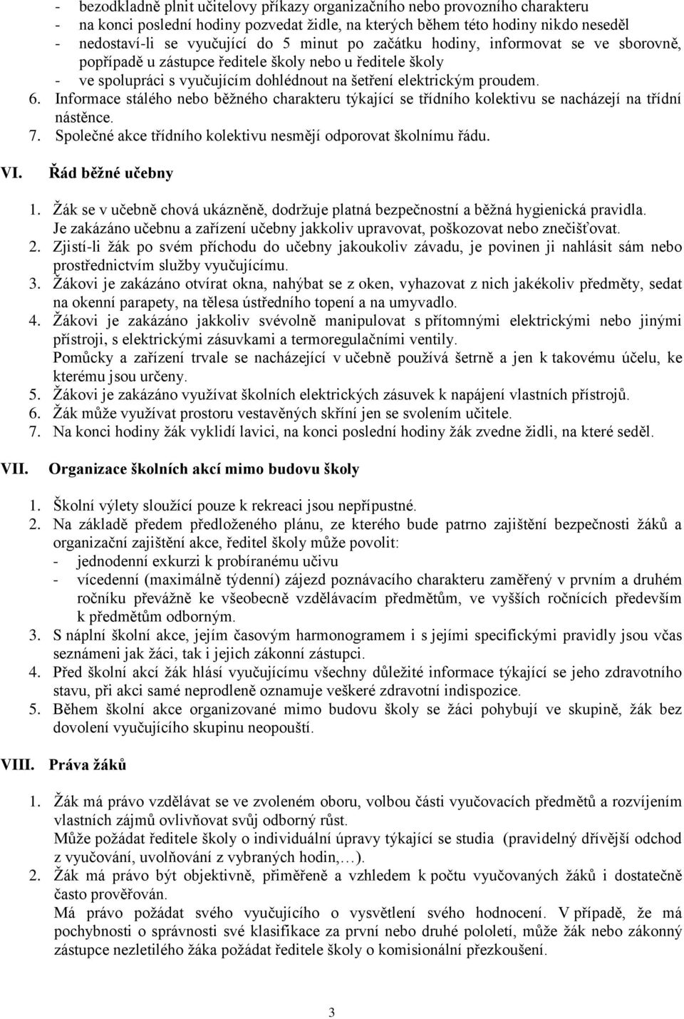 Informace stálého nebo běžného charakteru týkající se třídního kolektivu se nacházejí na třídní nástěnce. 7. Společné akce třídního kolektivu nesmějí odporovat školnímu řádu. VI. Řád běžné učebny 1.