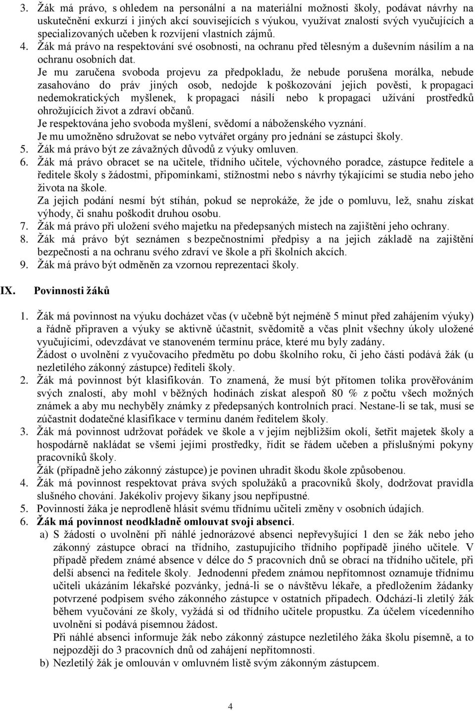 Je mu zaručena svoboda projevu za předpokladu, že nebude porušena morálka, nebude zasahováno do práv jiných osob, nedojde k poškozování jejich pověsti, k propagaci nedemokratických myšlenek, k