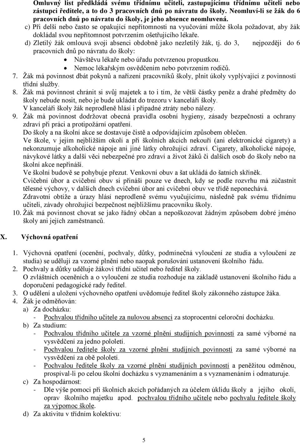 c) Při delší nebo často se opakující nepřítomnosti na vyučování může škola požadovat, aby žák dokládal svou nepřítomnost potvrzením ošetřujícího lékaře.