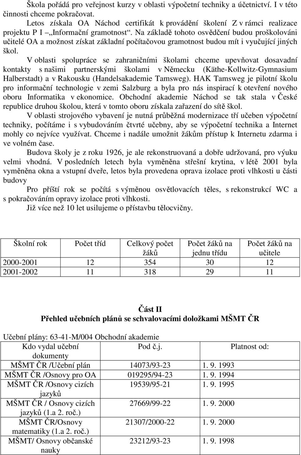 Na základě tohoto osvědčení budou proškolováni učitelé OA a možnost získat základní počítačovou gramotnost budou mít i vyučující jiných škol.