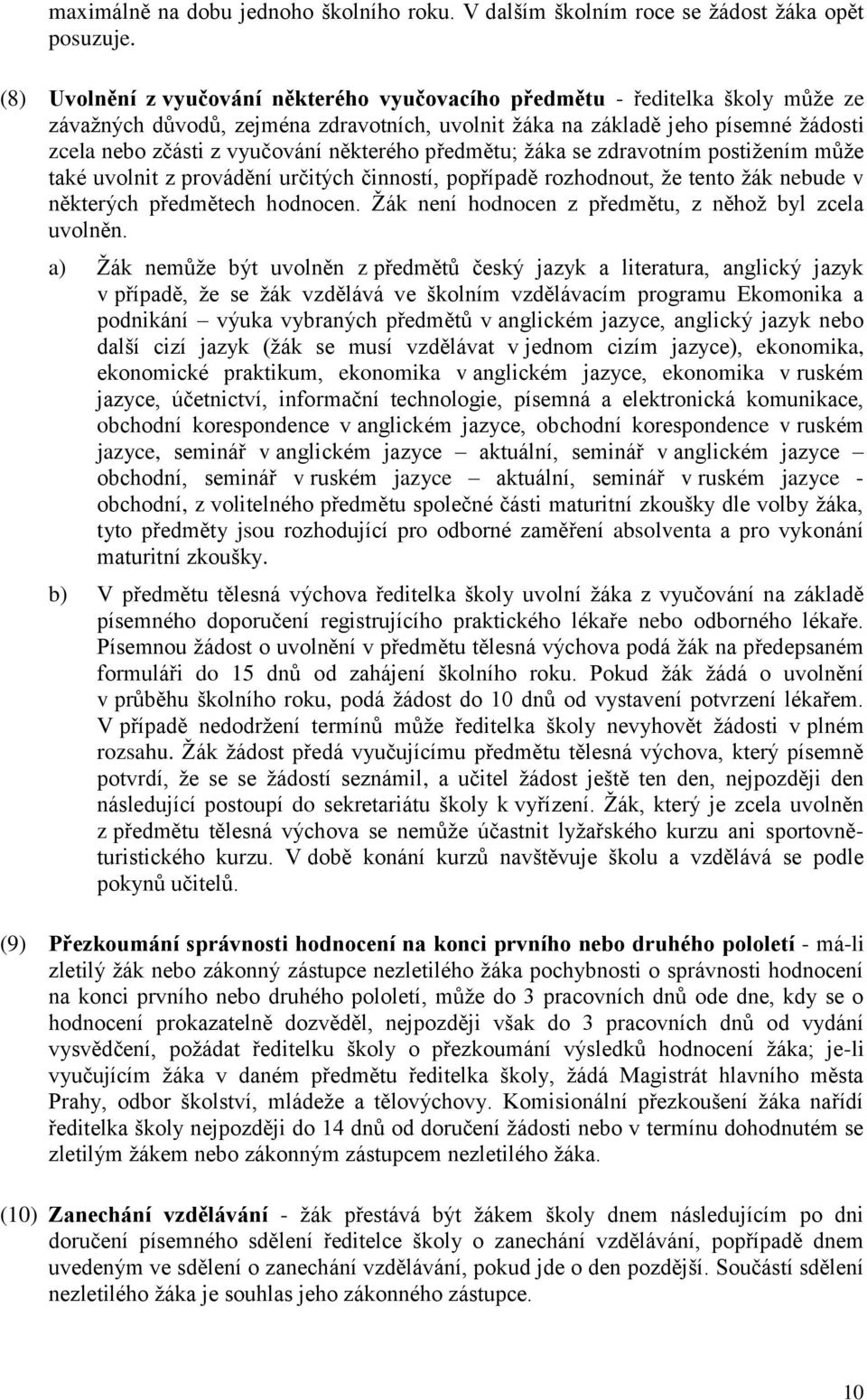 některého předmětu; ţáka se zdravotním postiţením můţe také uvolnit z provádění určitých činností, popřípadě rozhodnout, ţe tento ţák nebude v některých předmětech hodnocen.