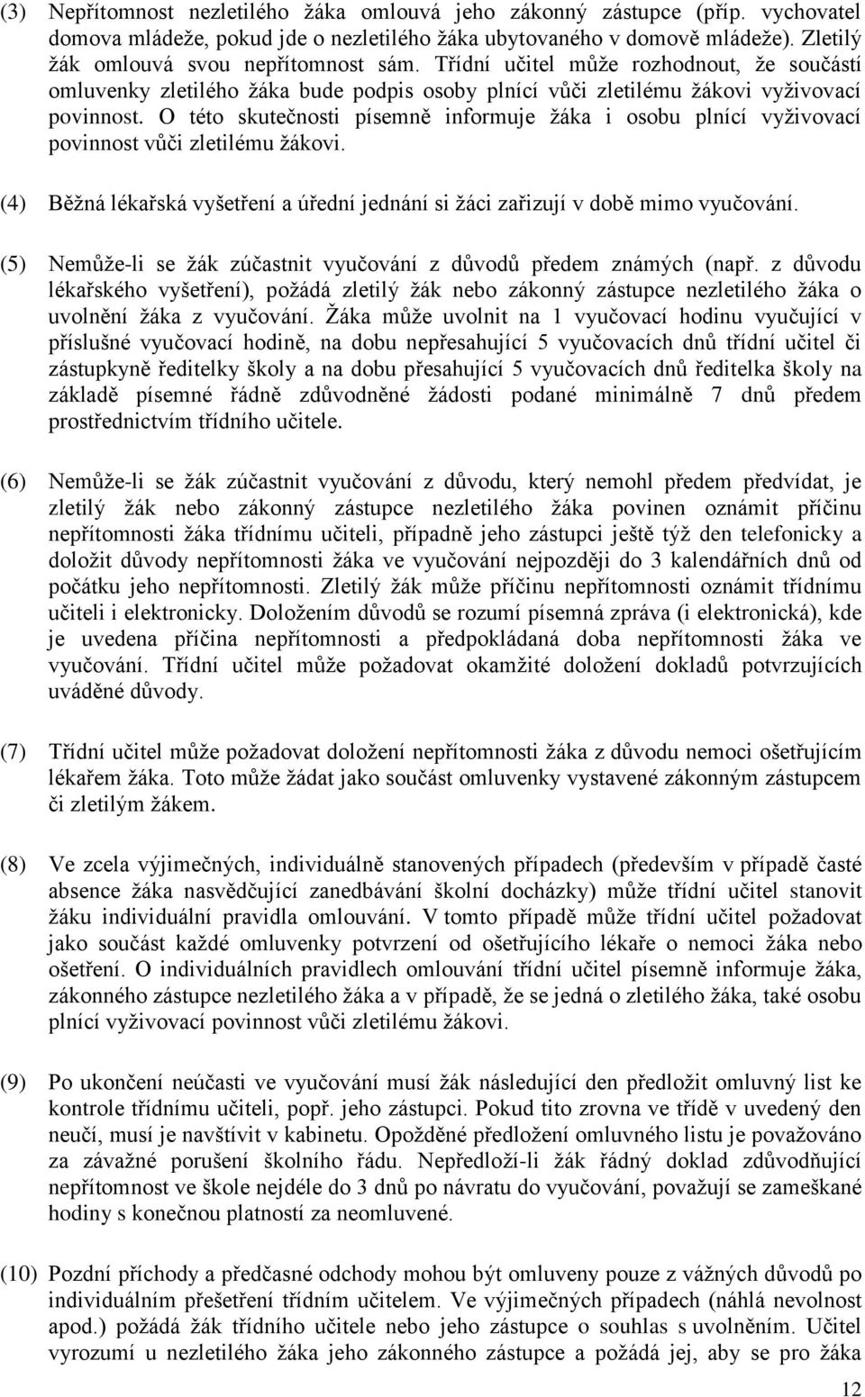 O této skutečnosti písemně informuje ţáka i osobu plnící vyţivovací povinnost vůči zletilému ţákovi. (4) Běţná lékařská vyšetření a úřední jednání si ţáci zařizují v době mimo vyučování.