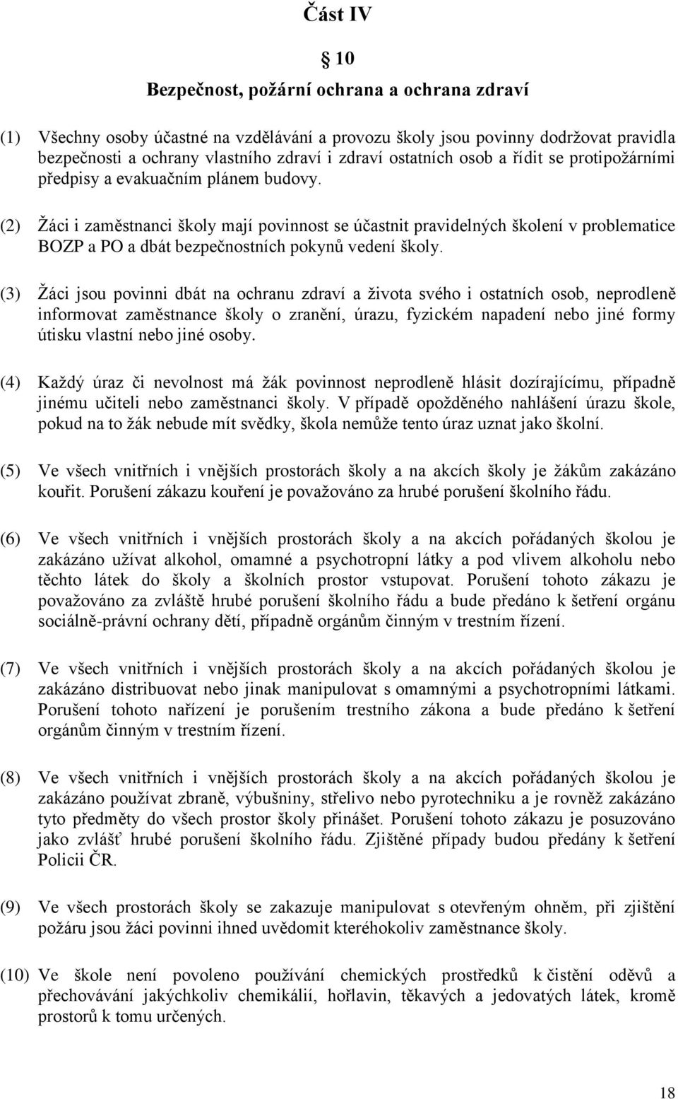 (2) Ţáci i zaměstnanci školy mají povinnost se účastnit pravidelných školení v problematice BOZP a PO a dbát bezpečnostních pokynů vedení školy.