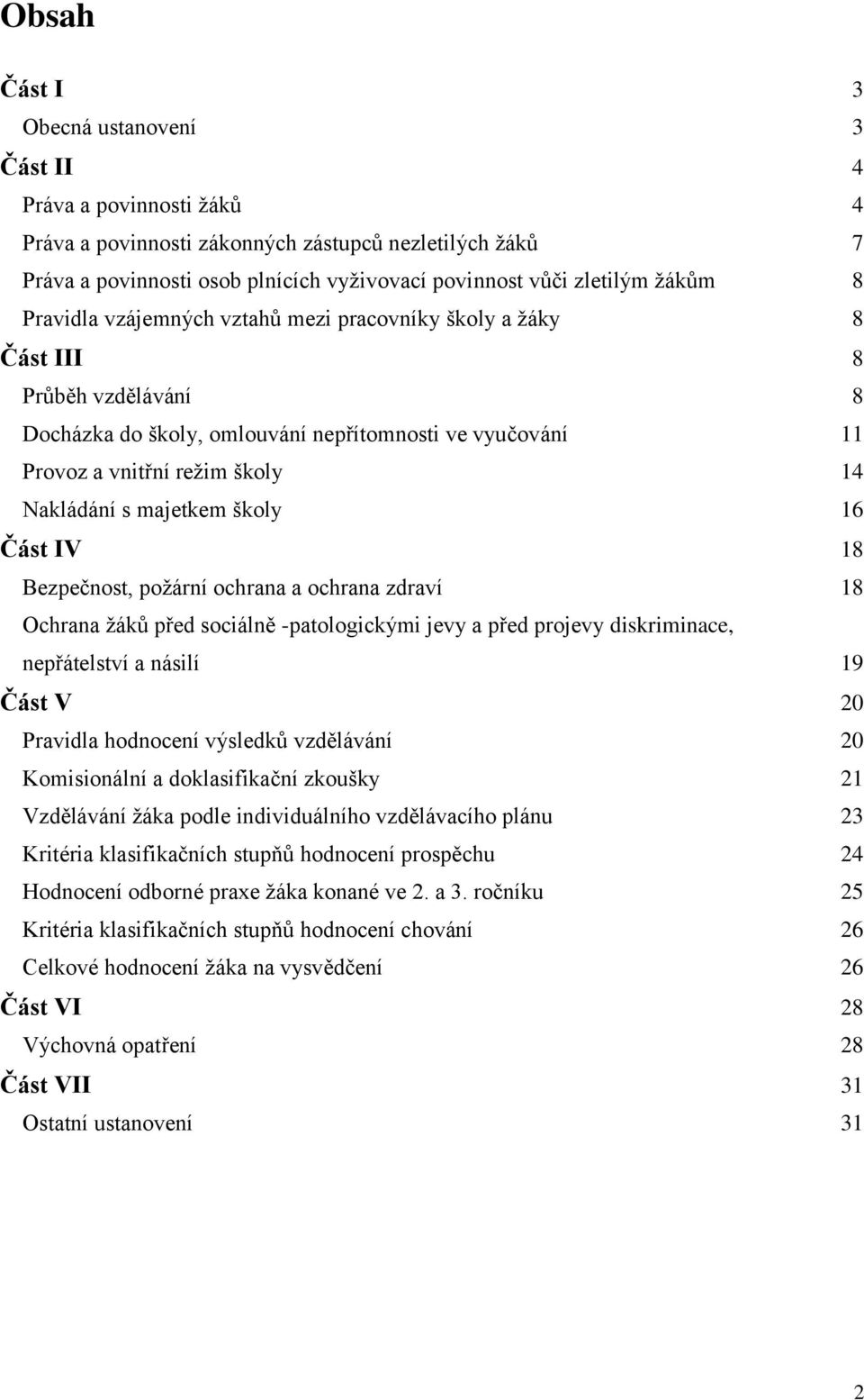 majetkem školy 16 Část IV 18 Bezpečnost, poţární ochrana a ochrana zdraví 18 Ochrana ţáků před sociálně -patologickými jevy a před projevy diskriminace, nepřátelství a násilí 19 Část V 20 Pravidla