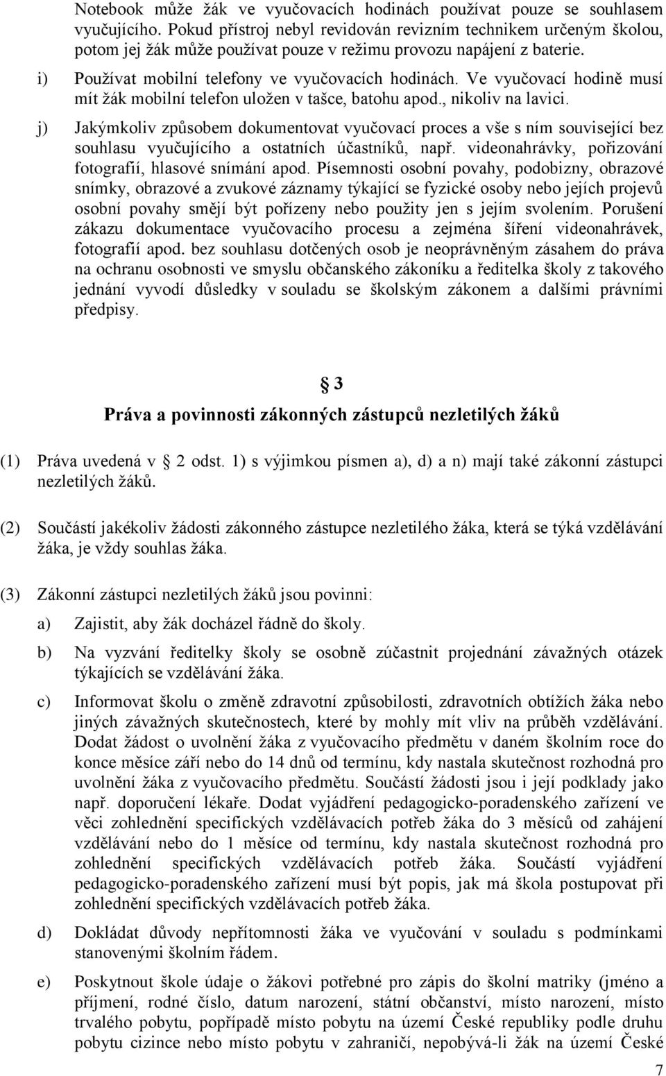 Ve vyučovací hodině musí mít ţák mobilní telefon uloţen v tašce, batohu apod., nikoliv na lavici.