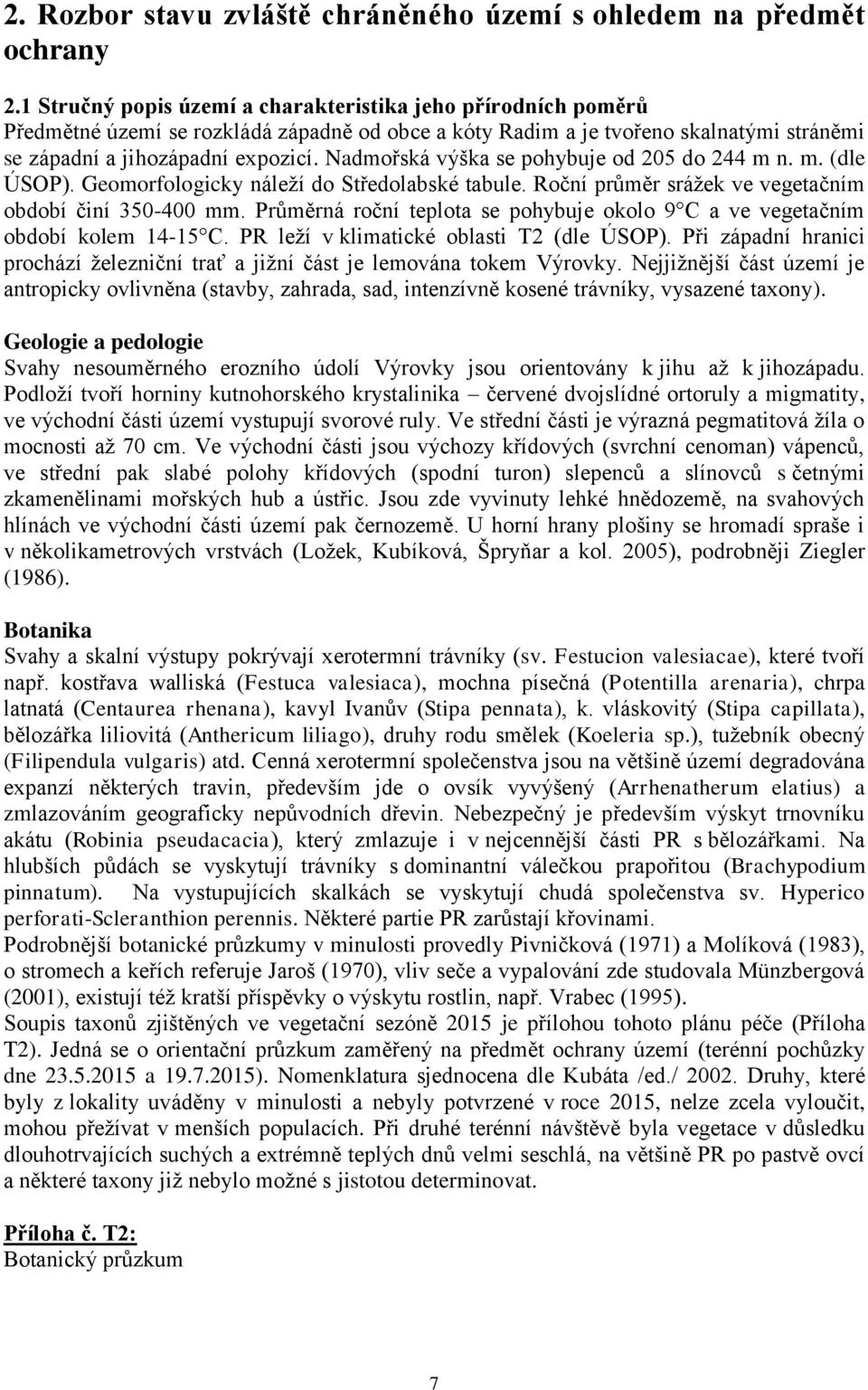 Nadmořská výška se pohybuje od 205 do 244 m n. m. (dle ÚSOP). Geomorfologicky náleží do Středolabské tabule. Roční průměr srážek ve vegetačním období činí 350-400 mm.