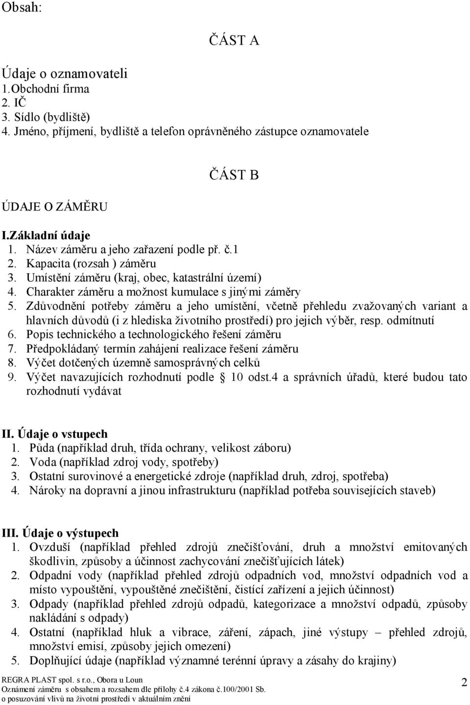 Zdůvodnění potřeby záměru a jeho umístění, včetně přehledu zvažovaných variant a hlavních důvodů (i z hlediska životního prostředí) pro jejich výběr, resp. odmítnutí 6.