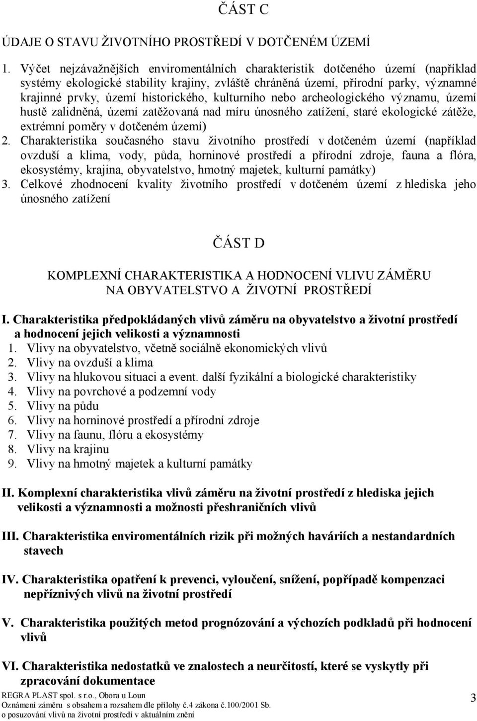 historického, kulturního nebo archeologického významu, území hustě zalidněná, území zatěžovaná nad míru únosného zatížení, staré ekologické zátěže, extrémní poměry v dotčeném území) 2.