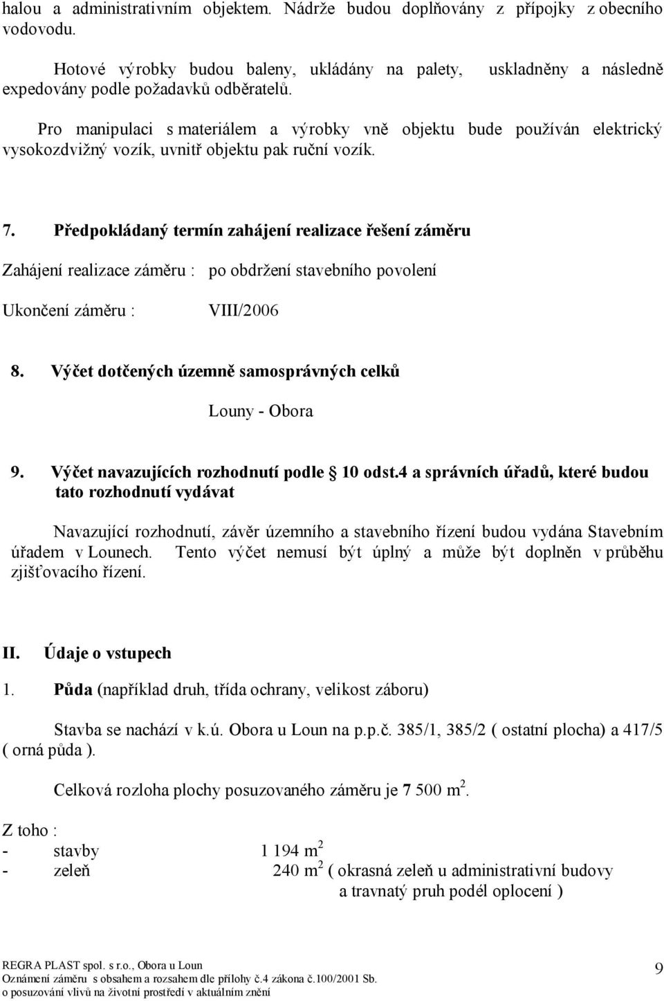 Předpokládaný termín zahájení realizace řešení záměru Zahájení realizace záměru : po obdržení stavebního povolení Ukončení záměru : VIII/2006 8.