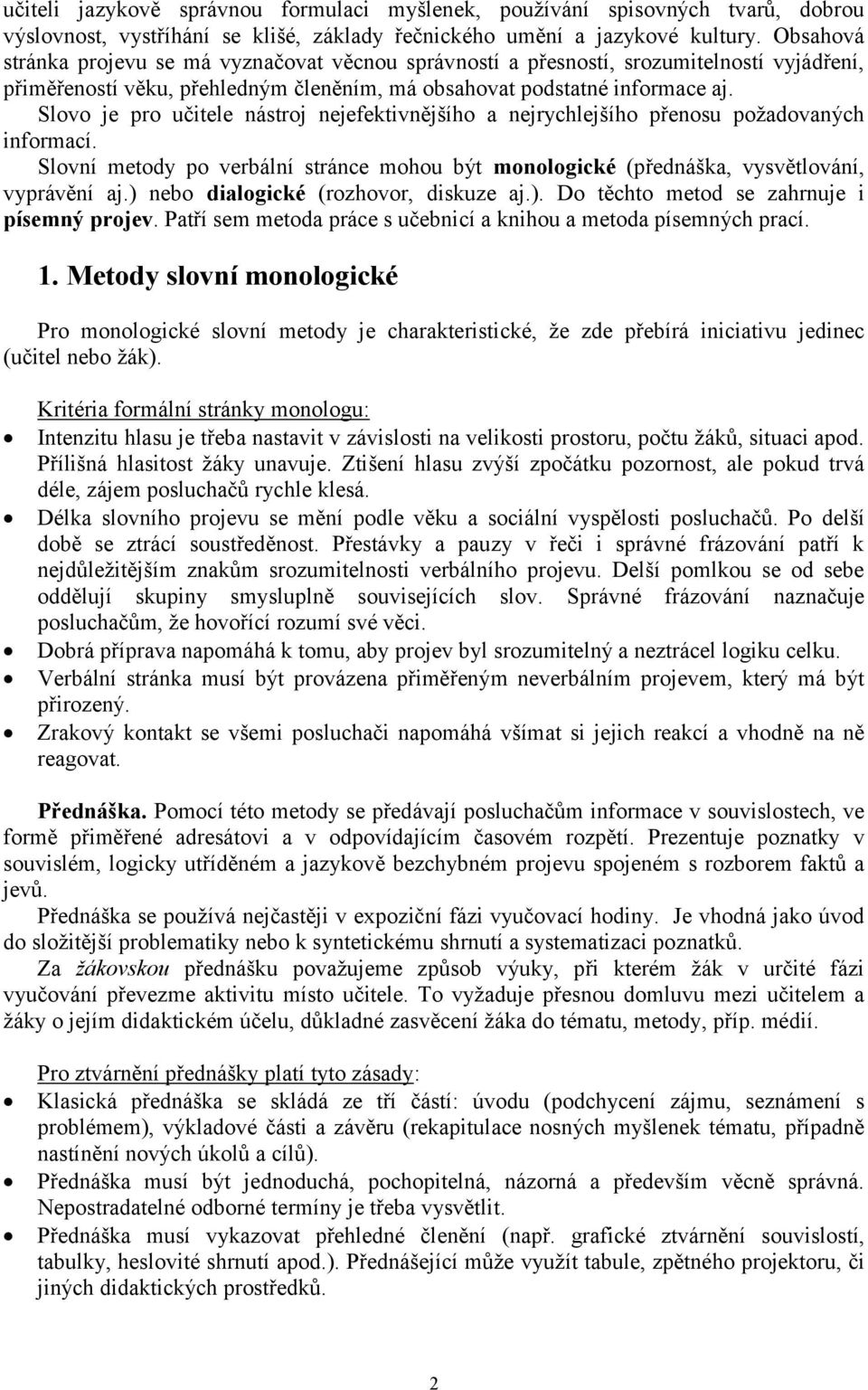 Slovo je pro učitele nástroj nejefektivnějšího a nejrychlejšího přenosu požadovaných informací. Slovní metody po verbální stránce mohou být monologické (přednáška, vysvětlování, vyprávění aj.