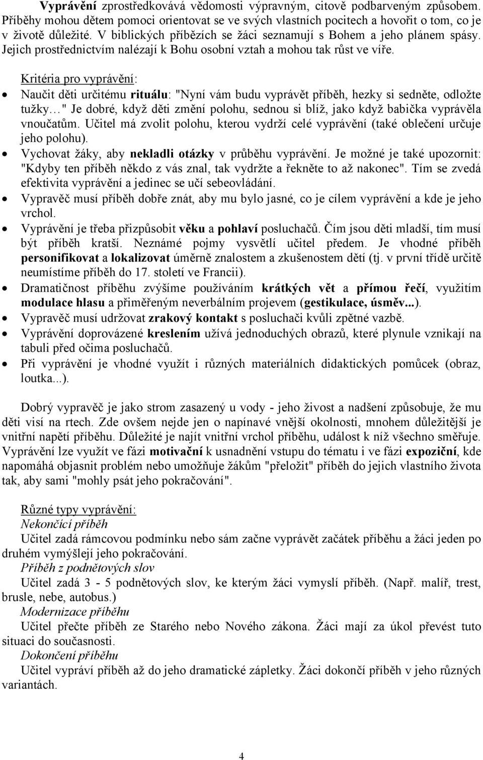 Kritéria pro vyprávění: Naučit děti určitému rituálu: "Nyní vám budu vyprávět příběh, hezky si sedněte, odložte tužky " Je dobré, když děti změní polohu, sednou si blíž, jako když babička vyprávěla