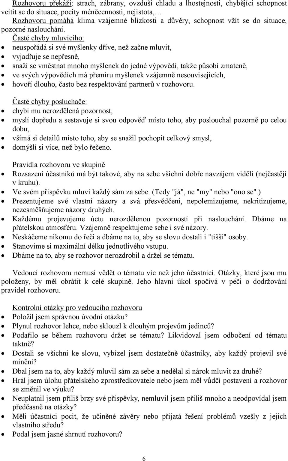 Časté chyby mluvícího: neuspořádá si své myšlenky dříve, než začne mluvit, vyjadřuje se nepřesně, snaží se vměstnat mnoho myšlenek do jedné výpovědi, takže působí zmateně, ve svých výpovědích má