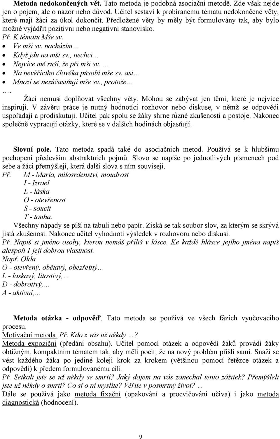 Ve mši sv. nacházím Když jdu na mši sv., nechci Nejvíce mě ruší, že při mši sv. Na nevěřícího člověka působí mše sv. asi Mnozí se nezúčastňují mše sv., protože. Žáci nemusí doplňovat všechny věty.