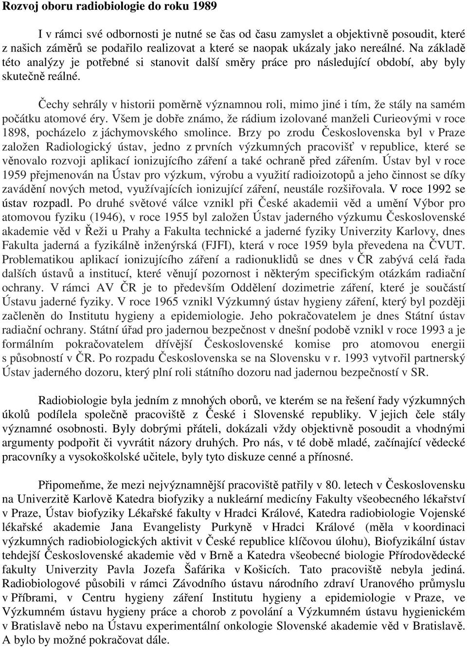 Čechy sehrály v historii poměrně významnou roli, mimo jiné i tím, že stály na samém počátku atomové éry.