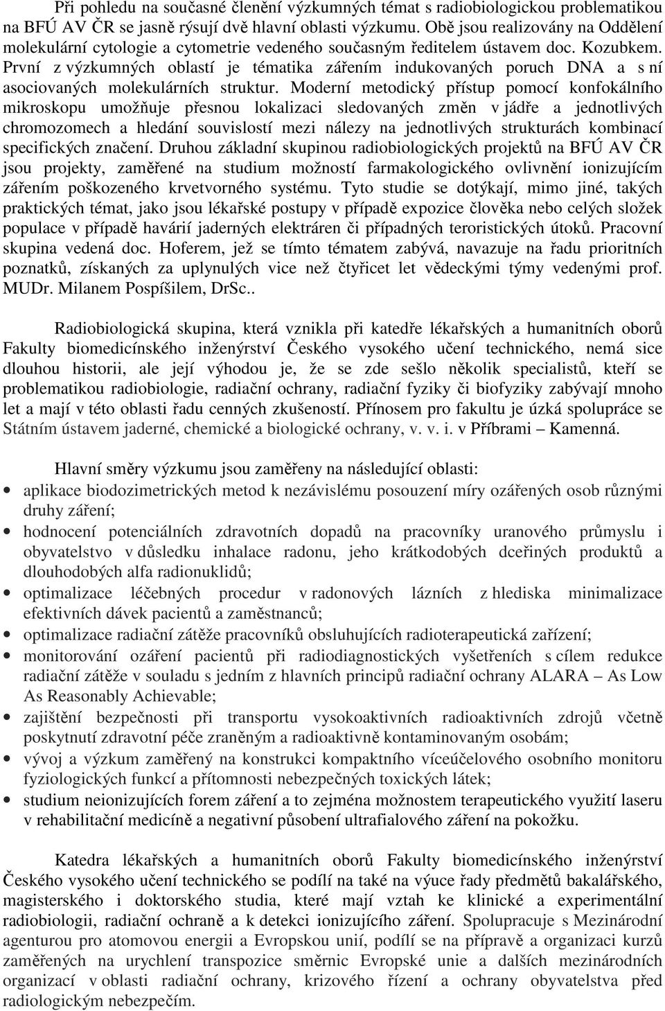 První z výzkumných oblastí je tématika zářením indukovaných poruch DNA a s ní asociovaných molekulárních struktur.