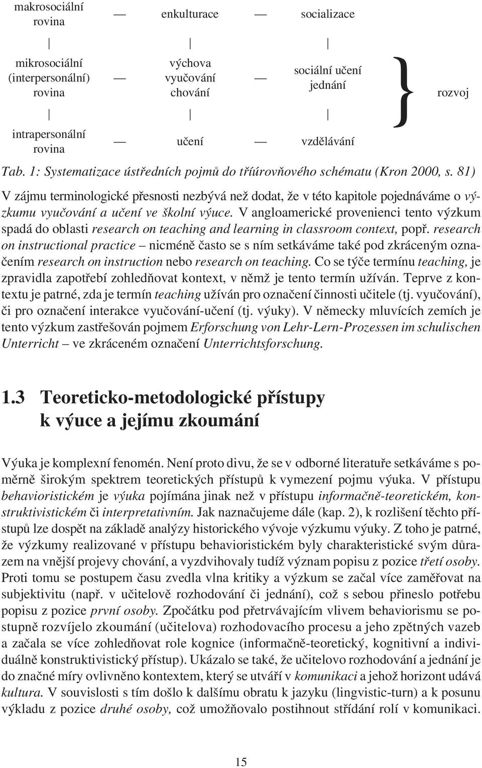 81) V zájmu terminologické pøesnosti nezbývá než dodat, že v této kapitole pojednáváme o výzkumu vyuèování a uèení ve školní výuce.