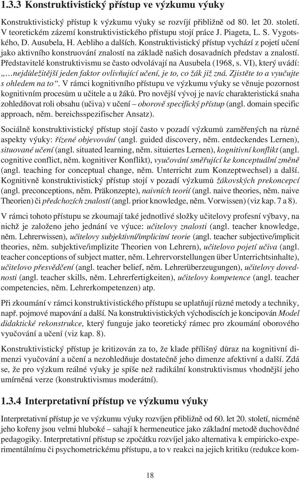 Konstruktivistický pøístup vychází z pojetí uèení jako aktivního konstruování znalostí na základì našich dosavadních pøedstav a znalostí.