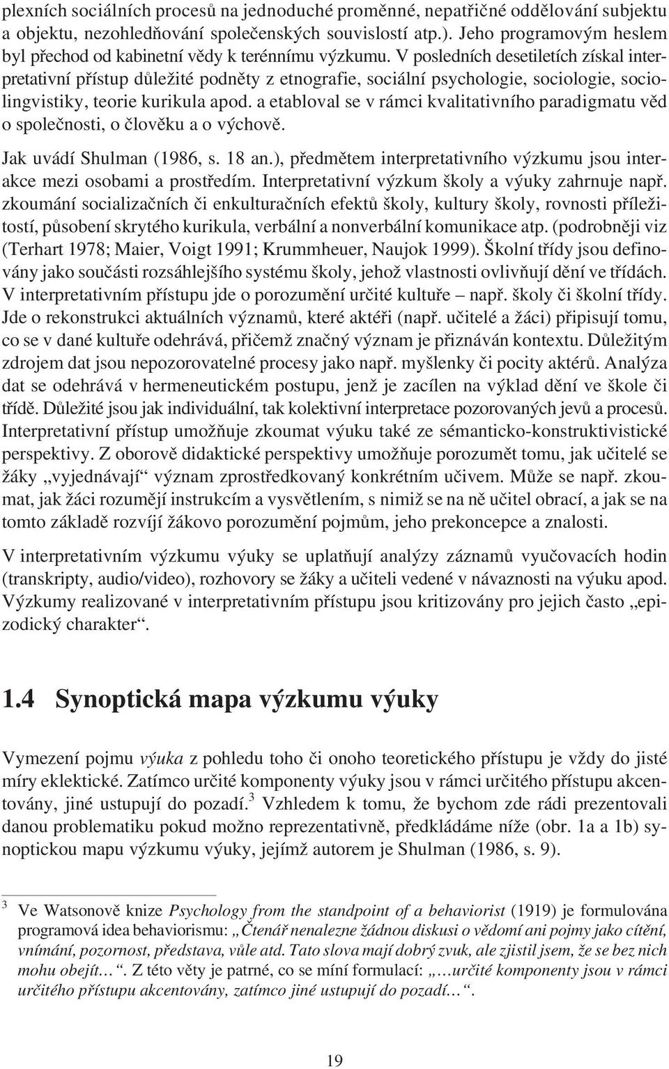 V posledních desetiletích získal interpretativní pøístup dùležité podnìty z etnografie, sociální psychologie, sociologie, sociolingvistiky, teorie kurikula apod.