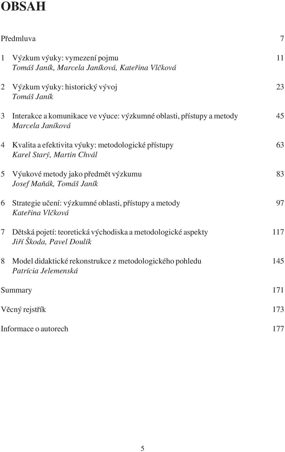 pøedmìt výzkumu 83 Josef Maòák, Tomáš Janík 6 Strategie uèení: výzkumné oblasti, pøístupy a metody 97 Kateøina Vlèková 7 Dìtská pojetí: teoretická východiska a metodologické