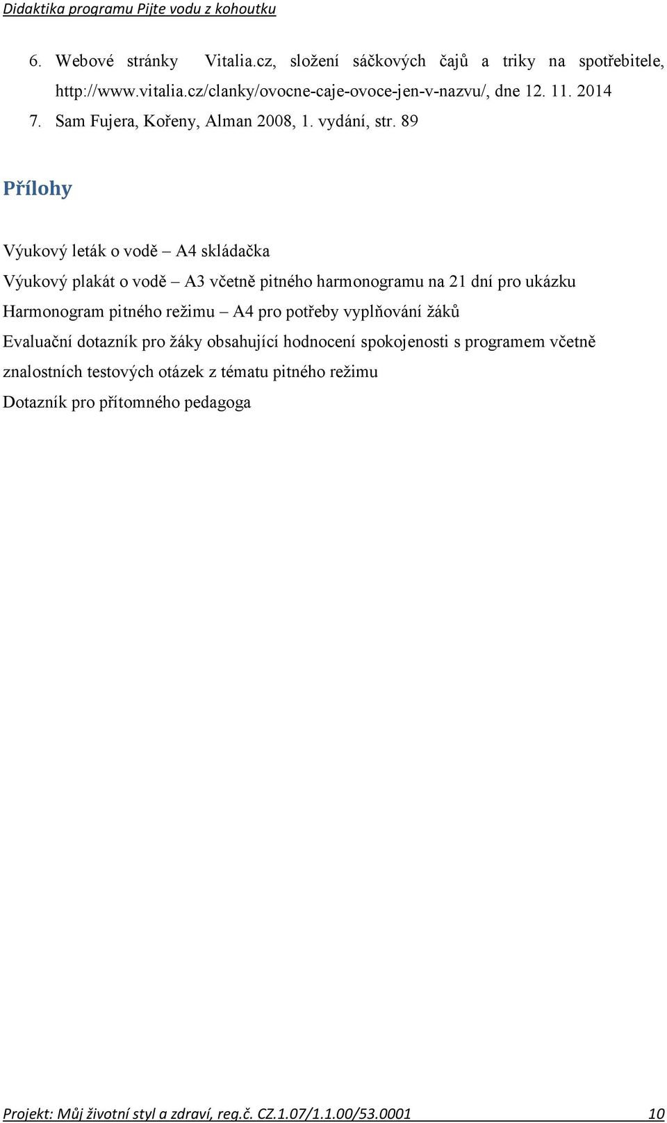 89 Přílohy Výukový leták o vodě A4 skládačka Výukový plakát o vodě A3 včetně pitného harmonogramu na 21 dní pro ukázku Harmonogram pitného režimu A4 pro