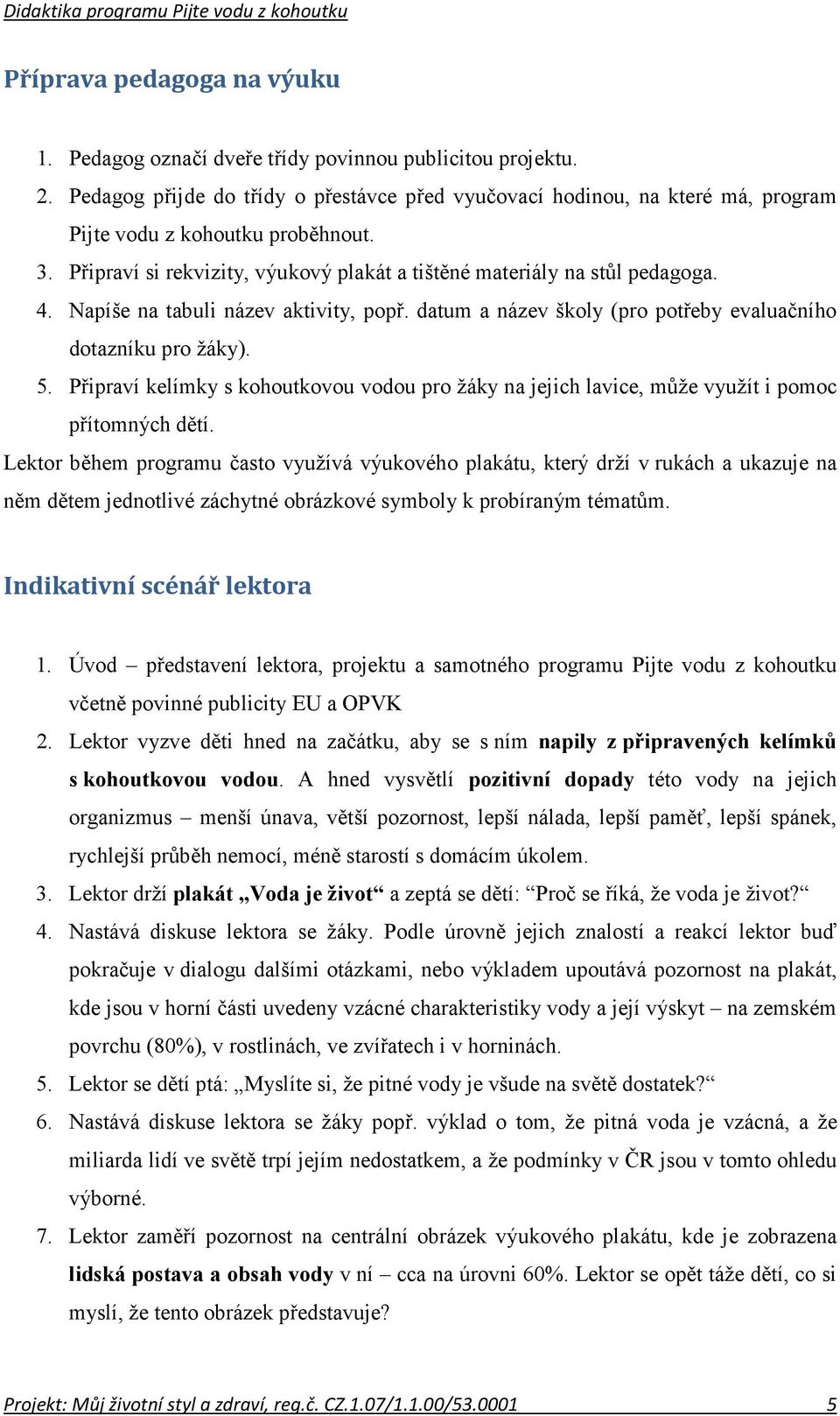 Napíše na tabuli název aktivity, popř. datum a název školy (pro potřeby evaluačního dotazníku pro žáky). 5.