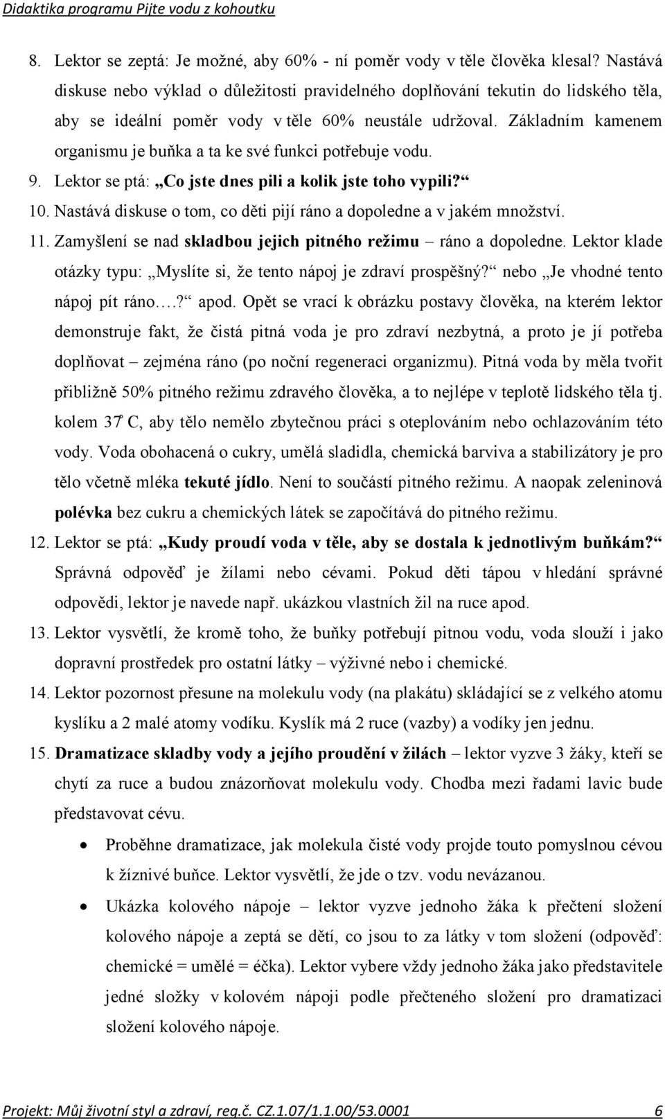 Základním kamenem organismu je buňka a ta ke své funkci potřebuje vodu. 9. Lektor se ptá: Co jste dnes pili a kolik jste toho vypili? 10.