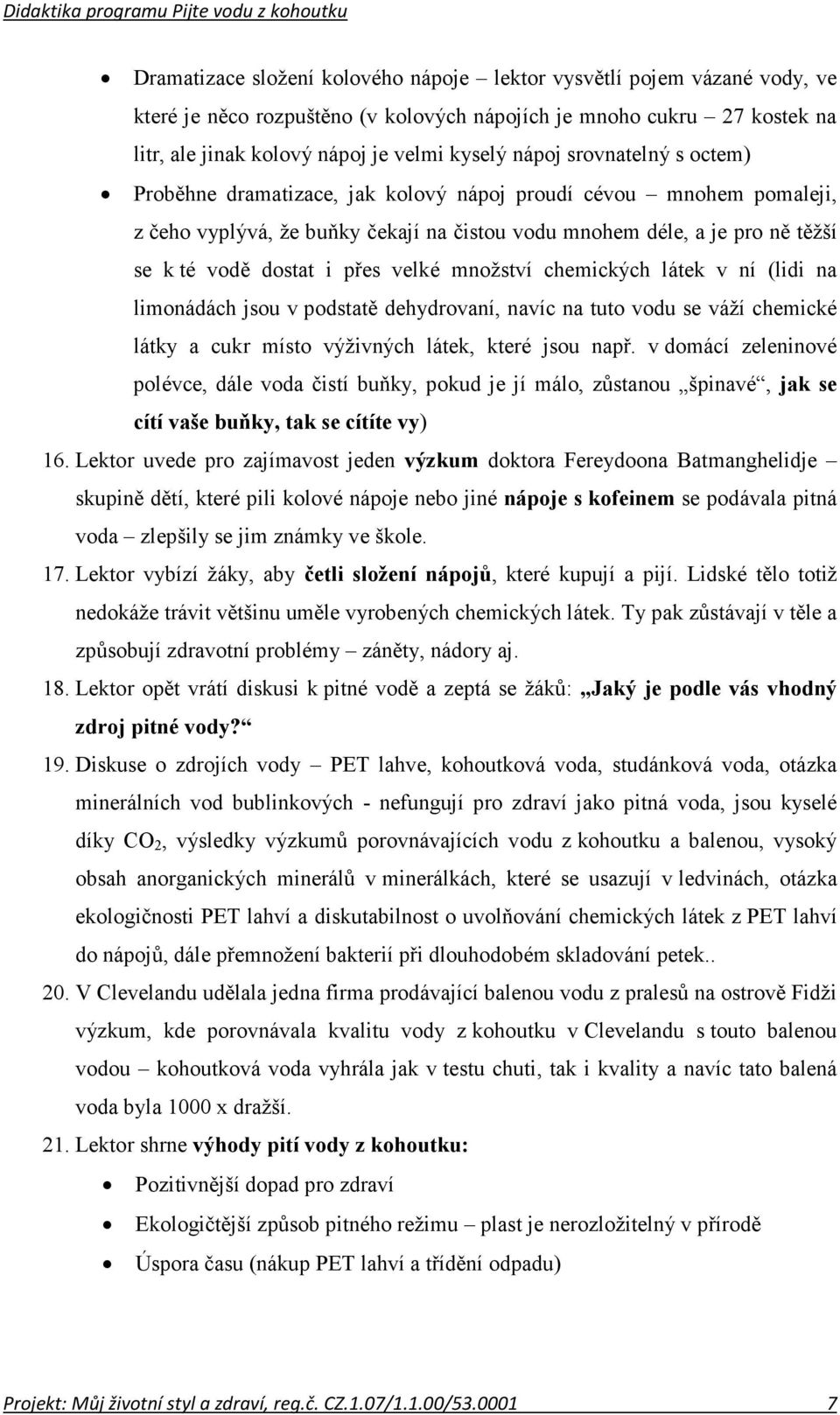 velké množství chemických látek v ní (lidi na limonádách jsou v podstatě dehydrovaní, navíc na tuto vodu se váží chemické látky a cukr místo výživných látek, které jsou např.