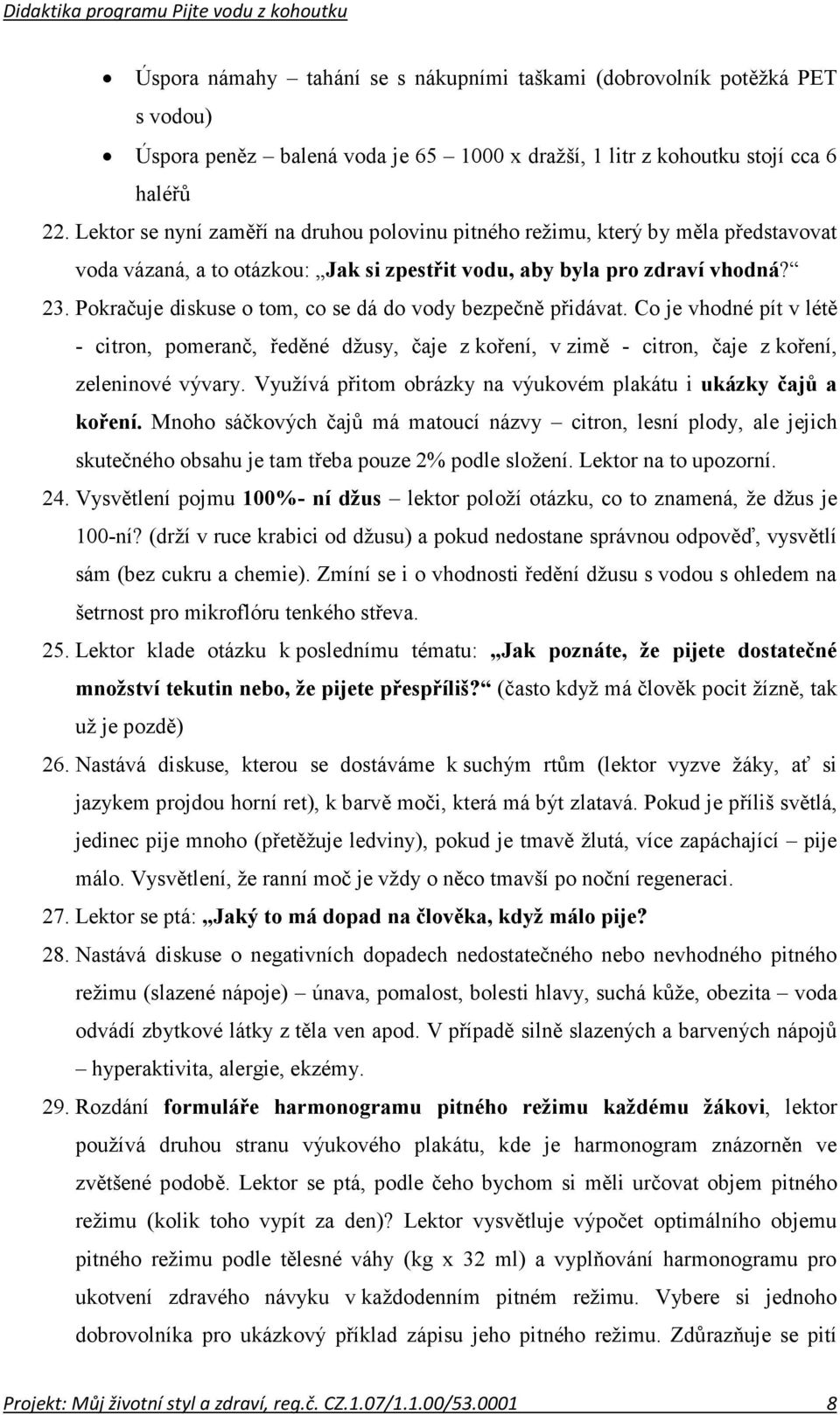 Pokračuje diskuse o tom, co se dá do vody bezpečně přidávat. Co je vhodné pít v létě - citron, pomeranč, ředěné džusy, čaje z koření, v zimě - citron, čaje z koření, zeleninové vývary.