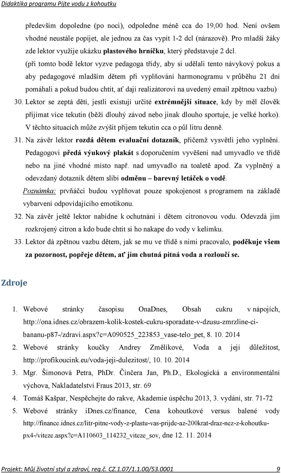 (při tomto bodě lektor vyzve pedagoga třídy, aby si udělali tento návykový pokus a aby pedagogové mladším dětem při vyplňování harmonogramu v průběhu 21 dní pomáhali a pokud budou chtít, ať dají