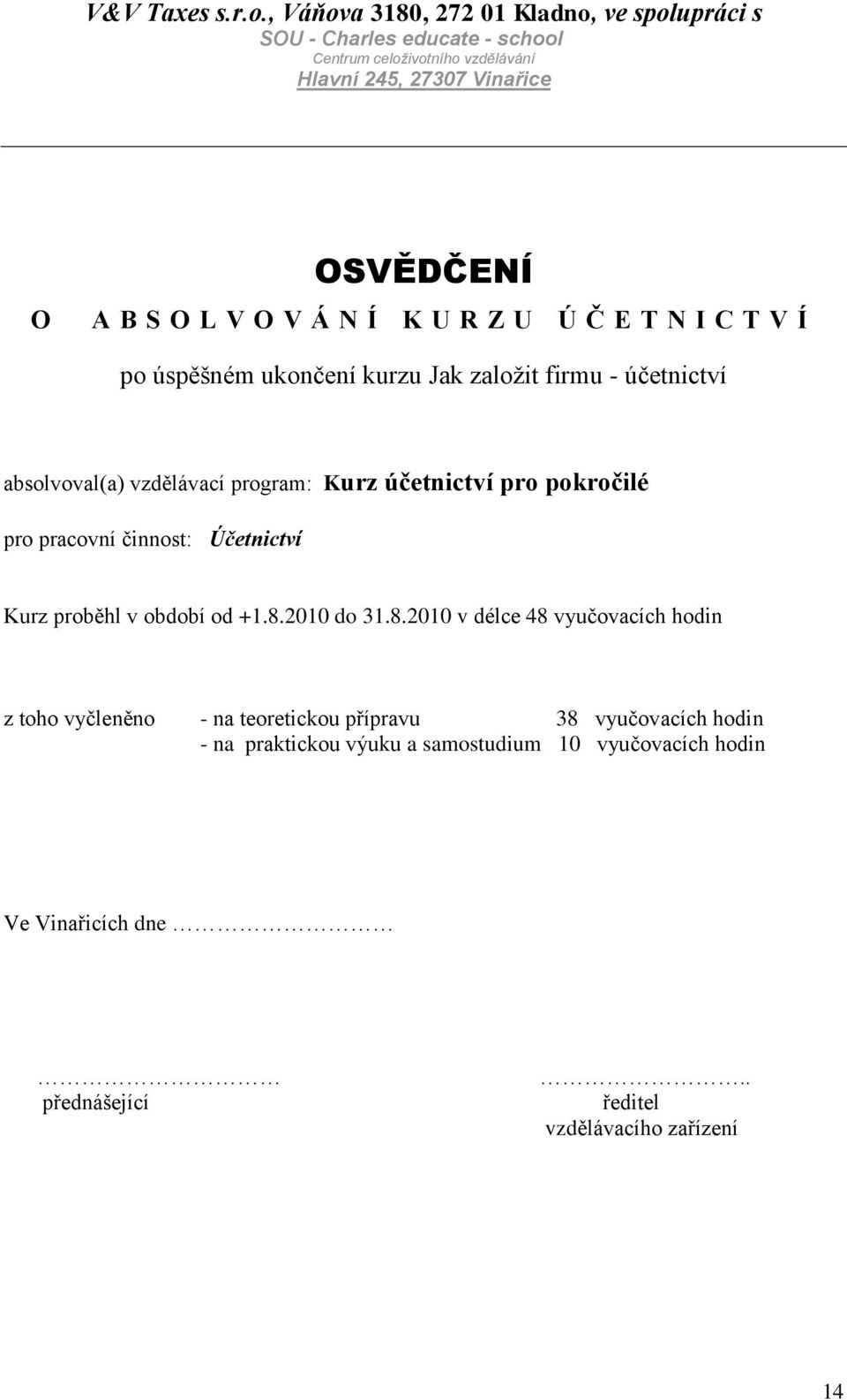 Č E T N I C T V Í po úspěšném ukončení kurzu Jak založit firmu - účetnictví absolvoval(a) vzdělávací program: Kurz účetnictví pro pokročilé pro