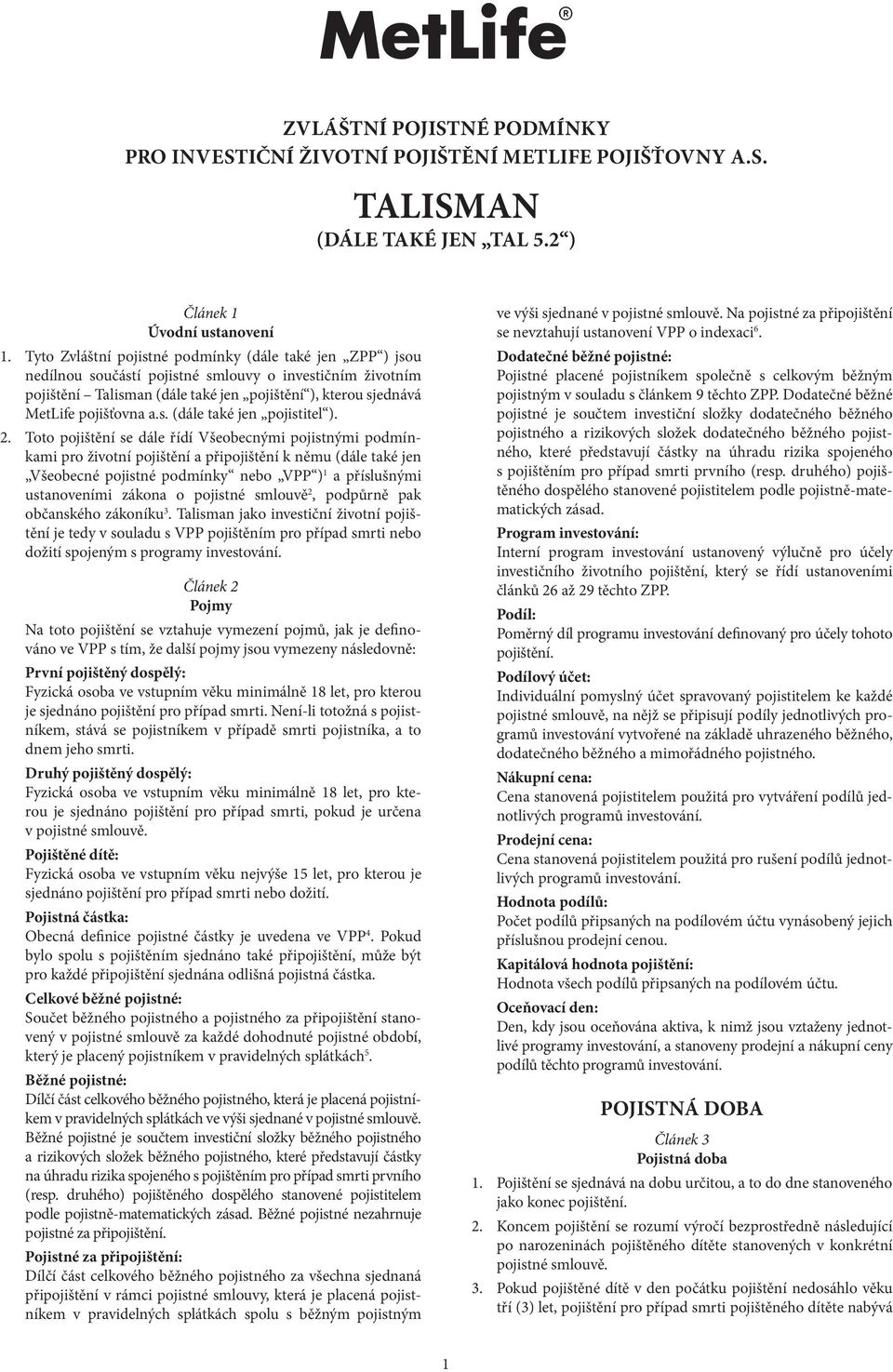 s. (dále také jen pojistitel ). 2.