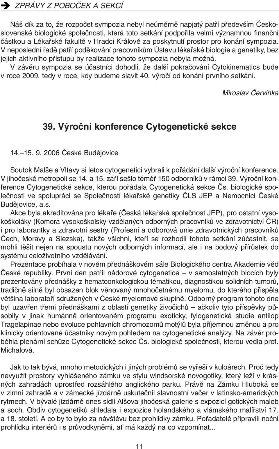 V neposlední fiadû patfií podûkování pracovníkûm Ústavu lékafiské biologie a genetiky, bez jejich aktivního pfiístupu by realizace tohoto sympozia nebyla moïná.