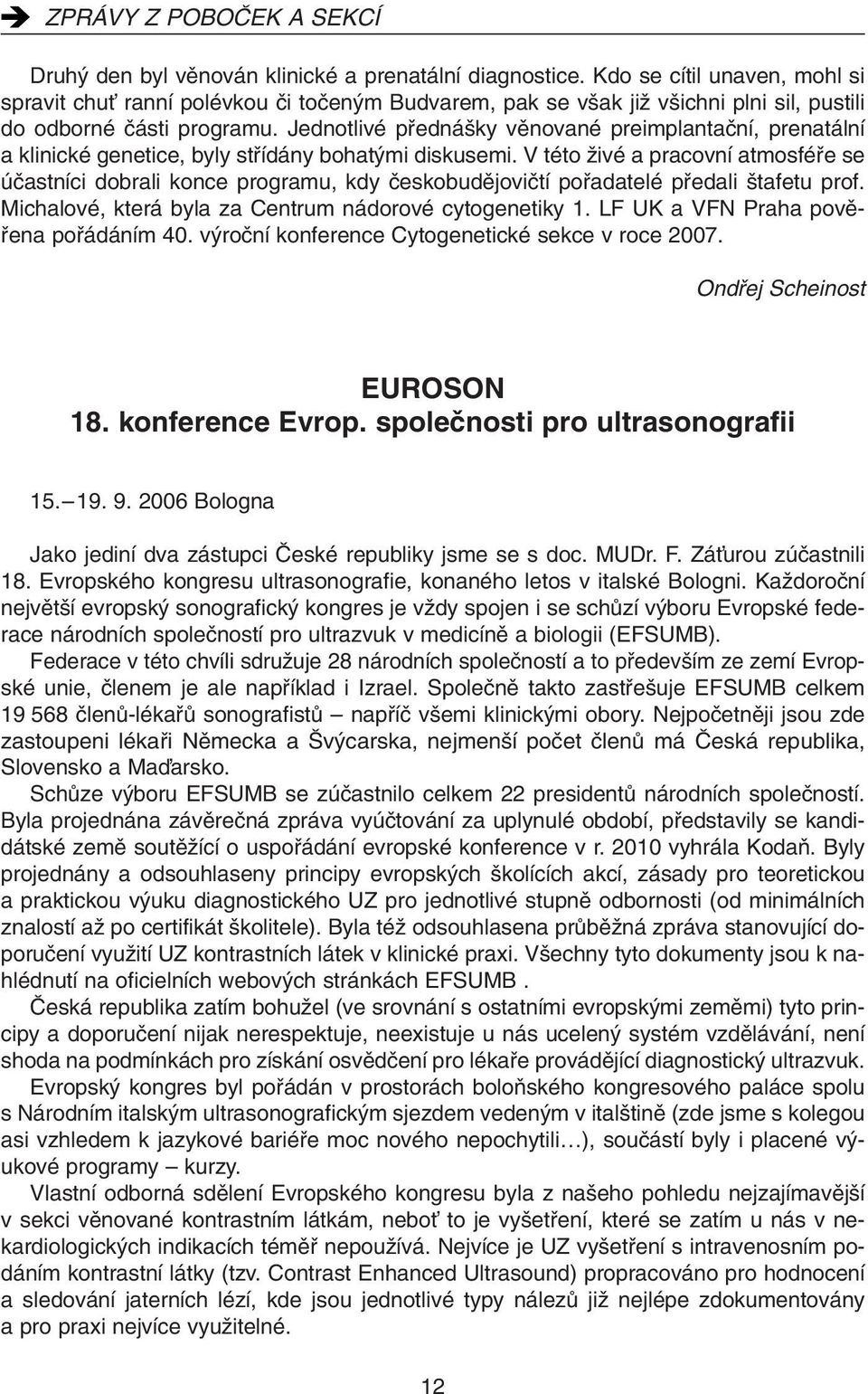 Jednotlivé pfiedná ky vûnované preimplantaãní, prenatální a klinické genetice, byly stfiídány bohat mi diskusemi.