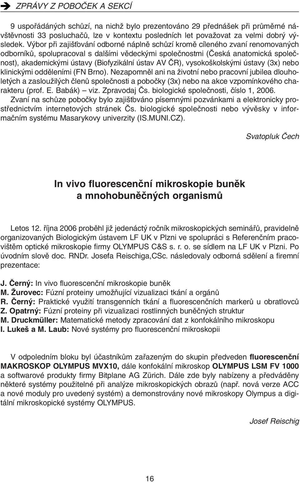 (Biofyzikální ústav AV âr), vysoko kolsk mi ústavy (3x) nebo klinick mi oddûleními (FN Brno).