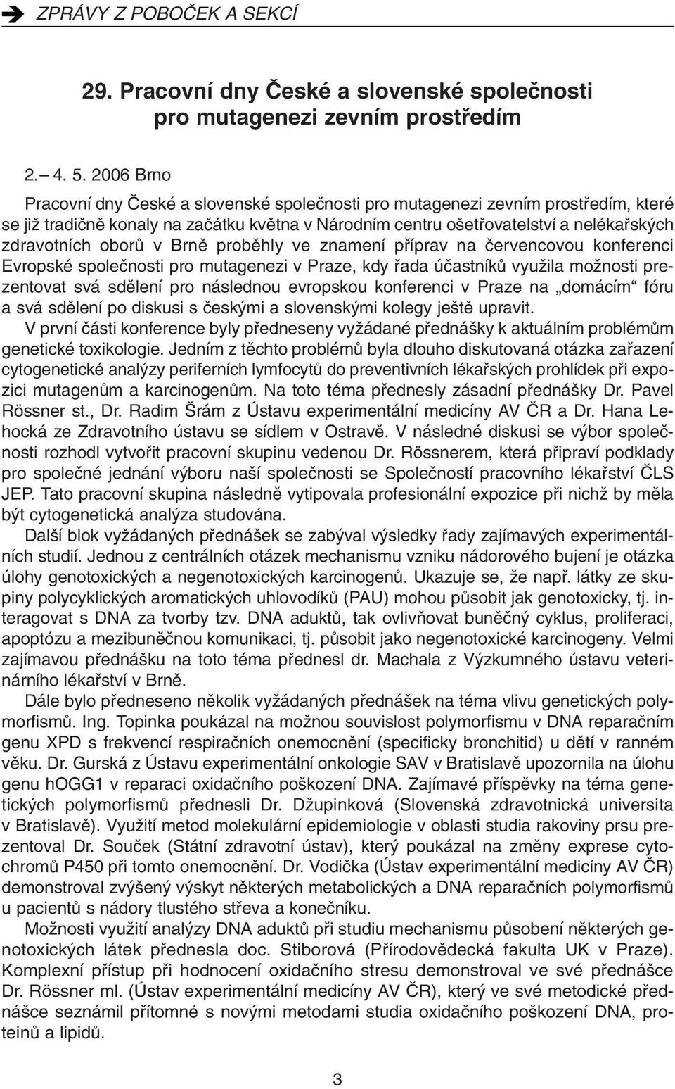 oborû v Brnû probûhly ve znamení pfiíprav na ãervencovou konferenci Evropské spoleãnosti pro mutagenezi v Praze, kdy fiada úãastníkû vyuïila moïnosti prezentovat svá sdûlení pro následnou evropskou