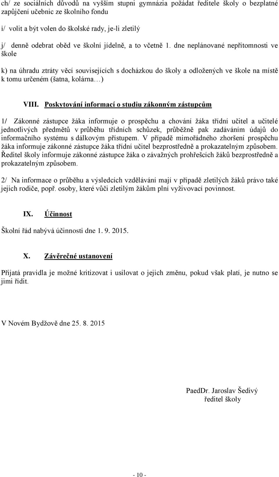 Poskytování informací o studiu zákonným zástupcům 1/ Zákonné zástupce žáka informuje o prospěchu a chování žáka třídní učitel a učitelé jednotlivých předmětů v průběhu třídních schůzek, průběžně pak