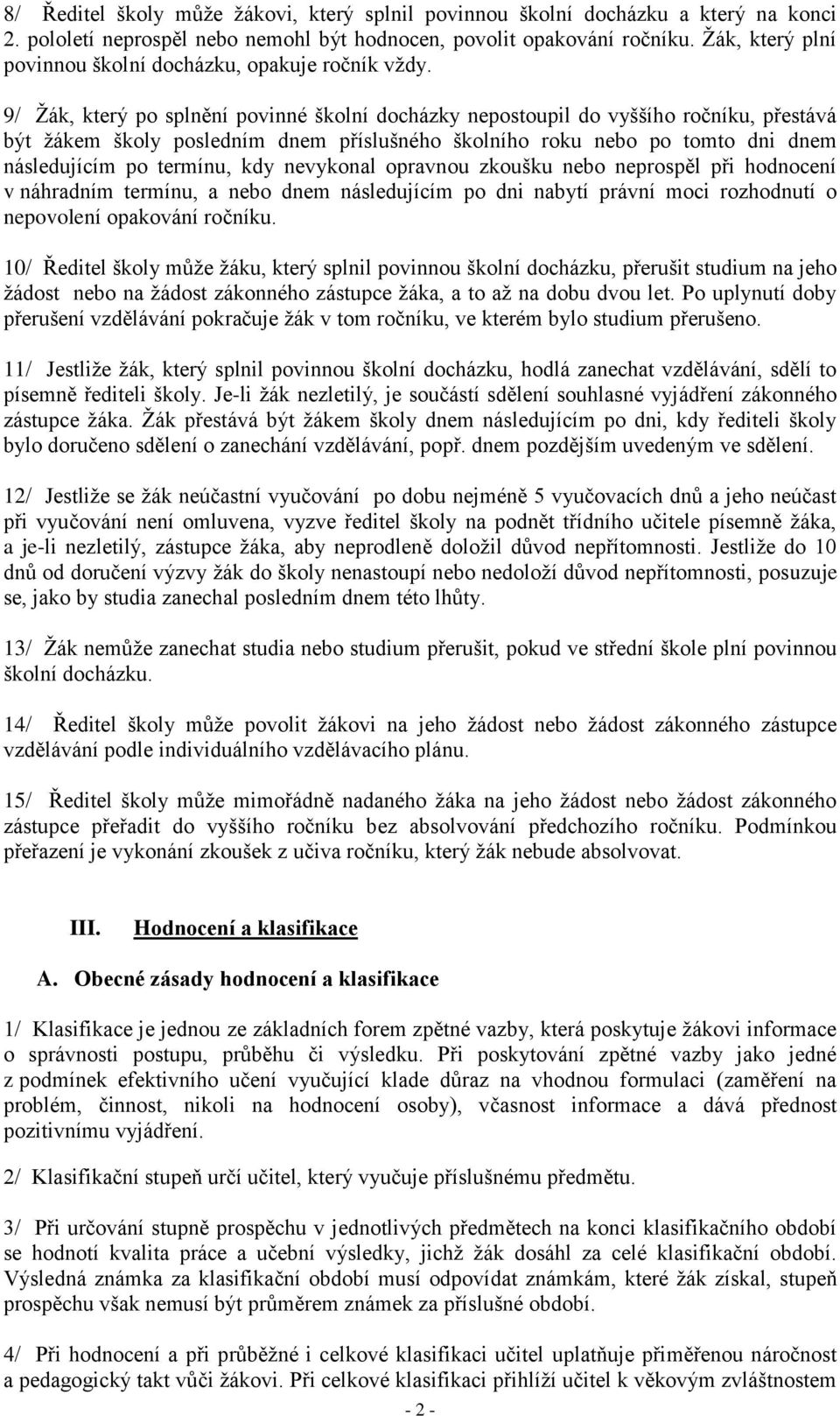 9/ Žák, který po splnění povinné školní docházky nepostoupil do vyššího ročníku, přestává být žákem školy posledním dnem příslušného školního roku nebo po tomto dni dnem následujícím po termínu, kdy