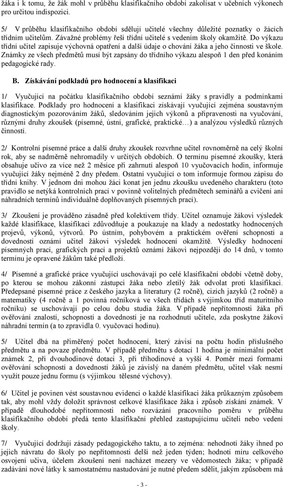 Do výkazu třídní učitel zapisuje výchovná opatření a další údaje o chování žáka a jeho činnosti ve škole.