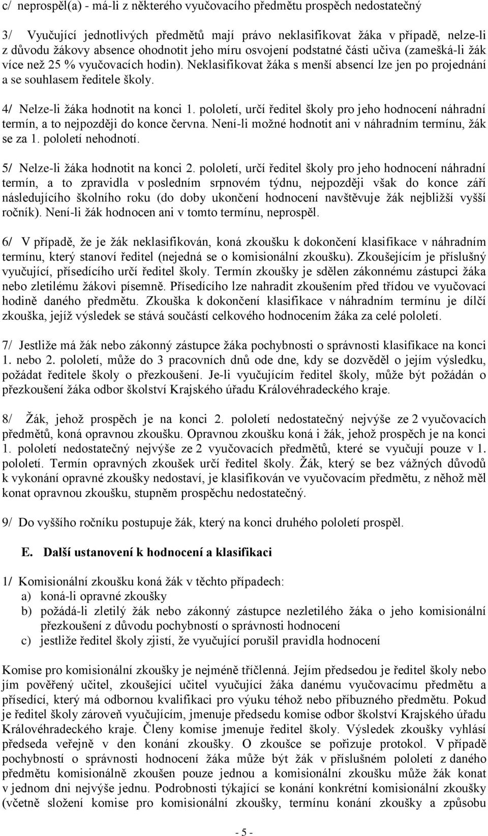 4/ Nelze-li žáka hodnotit na konci 1. pololetí, určí ředitel školy pro jeho hodnocení náhradní termín, a to nejpozději do konce června. Není-li možné hodnotit ani v náhradním termínu, žák se za 1.