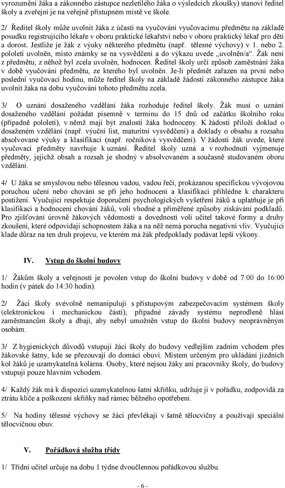 Jestliže je žák z výuky některého předmětu (např. tělesné výchovy) v 1. nebo 2. pololetí uvolněn, místo známky se na vysvědčení a do výkazu uvede uvolněn/a.