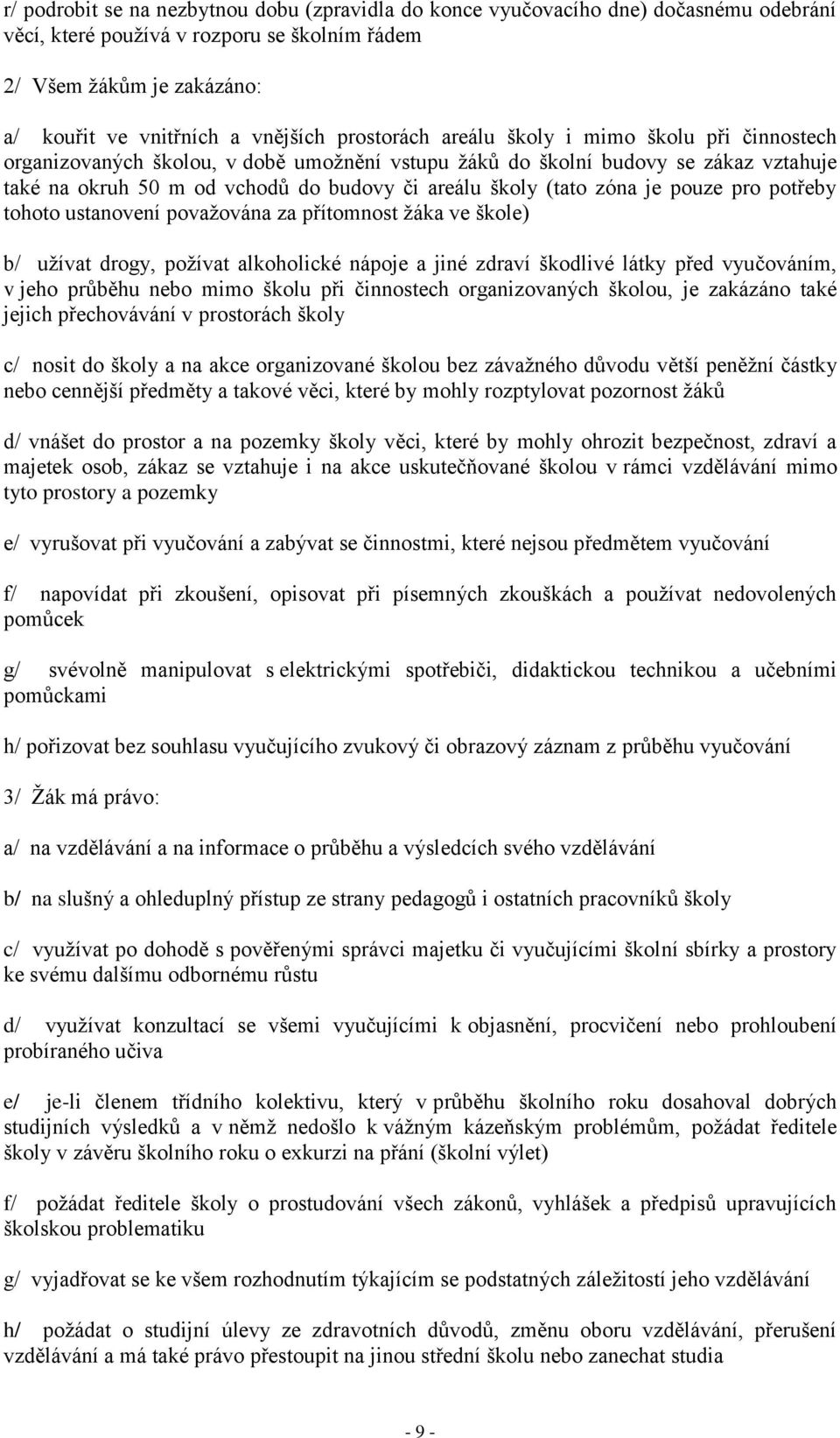 zóna je pouze pro potřeby tohoto ustanovení považována za přítomnost žáka ve škole) b/ užívat drogy, požívat alkoholické nápoje a jiné zdraví škodlivé látky před vyučováním, v jeho průběhu nebo mimo
